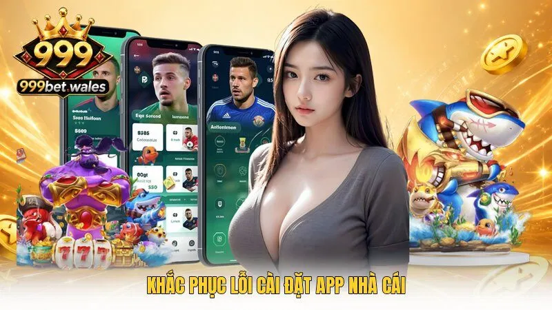 Khắc phục lỗi cài đặt app nhà cái