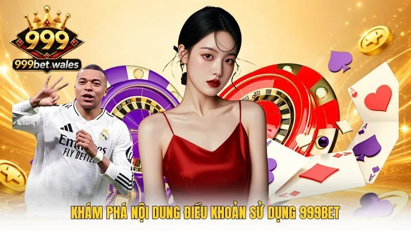 Khám phá nội dung điều khoản sử dụng 999Bet