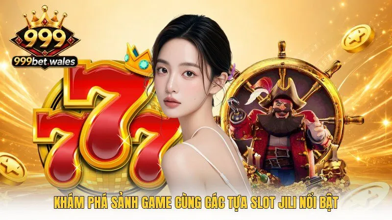 Khám phá sảnh game cùng các tựa Slot JILI nổi bật