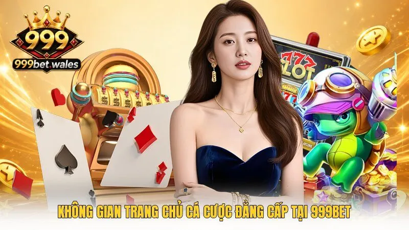 Không gian trang chủ cá cược đẳng cấp tại 999Bet