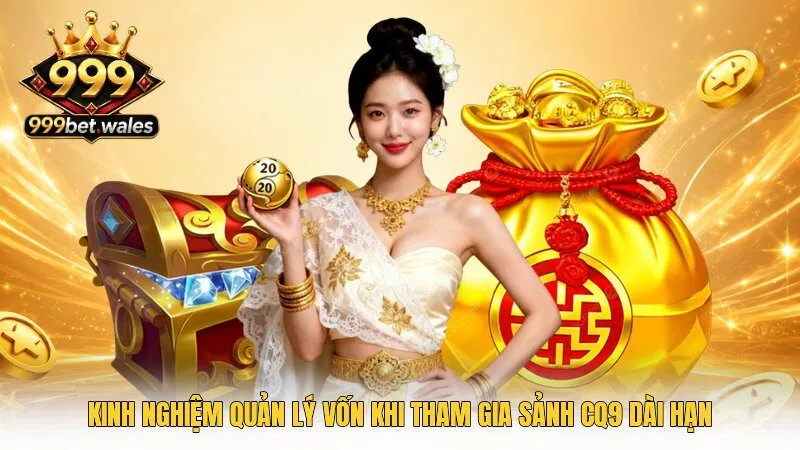 Kinh nghiệm quản lý vốn khi tham gia sảnh CQ9 dài hạn