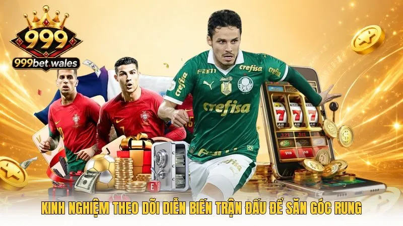 Kinh nghiệm theo dõi diễn biến trận đấu để săn góc rung