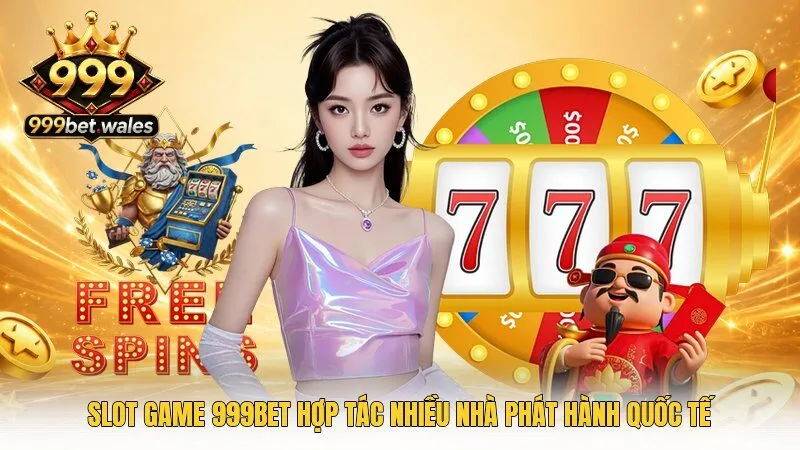 Slot game 999Bet hợp tác nhiều nhà phát hành quốc tế
