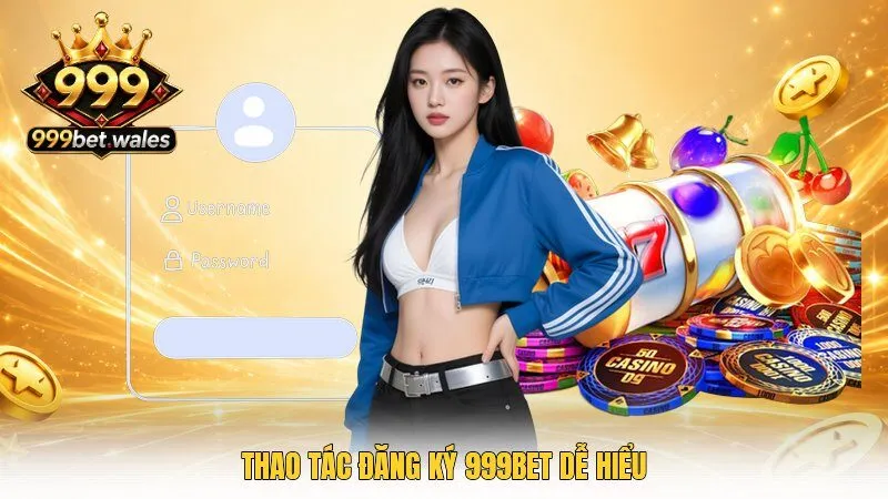 Thao tác đăng ký 999Bet dễ hiểu