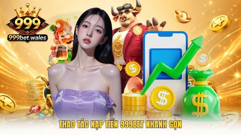 Thao tác nạp tiền 999Bet nhanh gọn