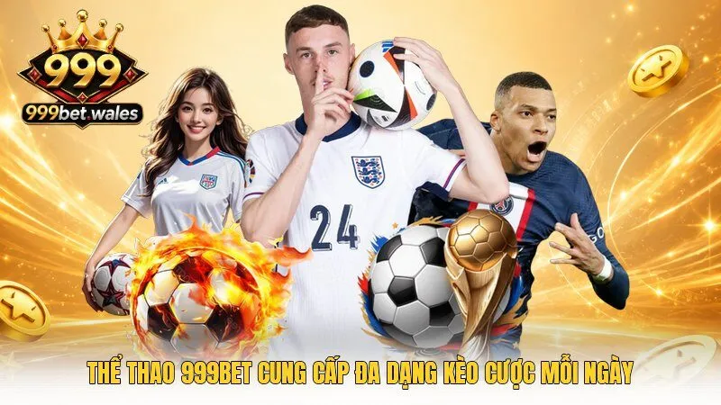 Thể thao 999Bet cung cấp đa dạng kèo cược mỗi ngày