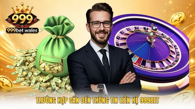 Trường hợp cần đến thông tin liên hệ 999Bet